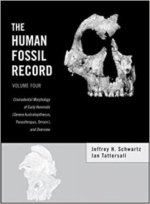  The Human Fossil Record, Craniodental Morphology of Early Hominids (Genera Australopithecus, Paranthropus, Orrorin), and Overview (Volume 4) 