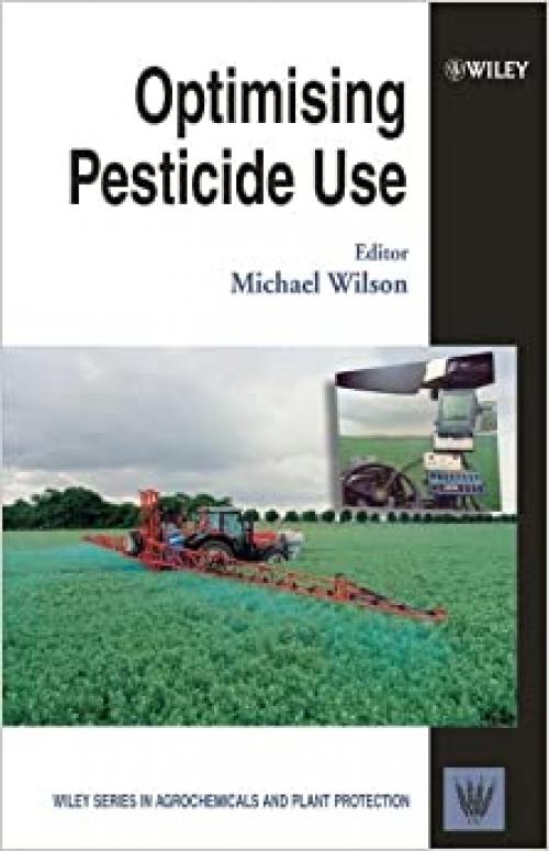  Optimising Pesticide Use (Wiley Series in Agrochemicals & Plant Protection) 