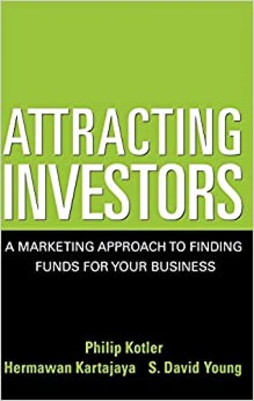  Attracting Investors: A Marketing Approach to Finding Funds for Your Business 