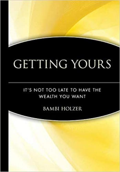  Getting Yours: It's Not Too Late to Have the Wealth You Want 