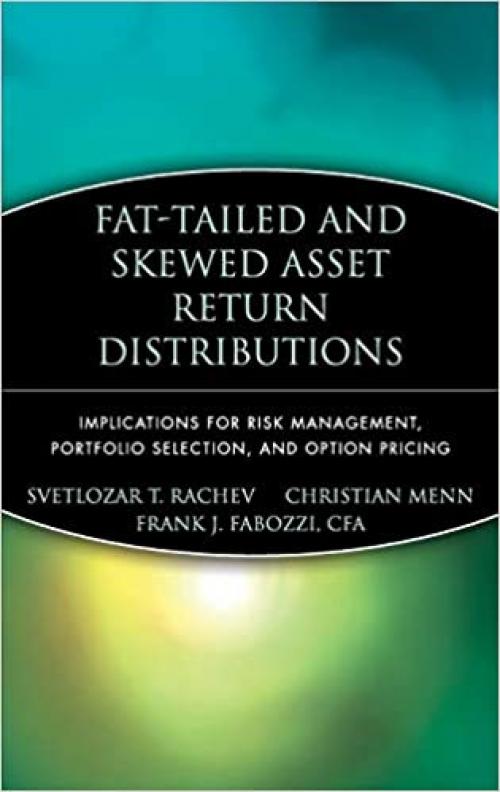  Fat-Tailed and Skewed Asset Return Distributions : Implications for Risk Management, Portfolio Selection, and Option Pricing 
