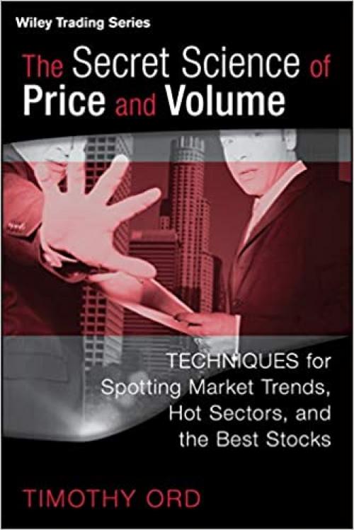  The Secret Science of Price and Volume: Techniques for Spotting Market Trends, Hot Sectors, and the Best Stocks 