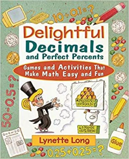  Delightful Decimals and Perfect Percents: Games and Activities That Make Math Easy and Fun 