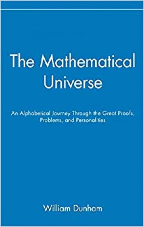  The Mathematical Universe: An Alphabetical Journey Through the Great Proofs, Problems, and Personalities 