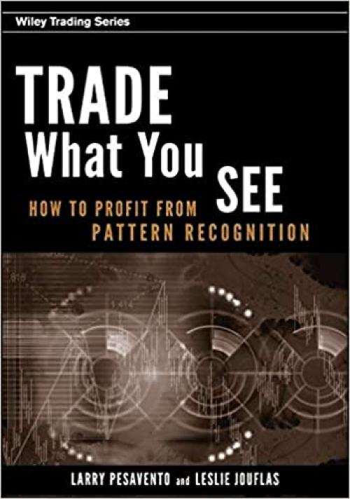  Trade What You See: How To Profit from Pattern Recognition 