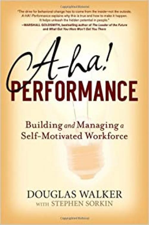  A-HA! Performance: Building and Managing a Self-Motivated Workforce 