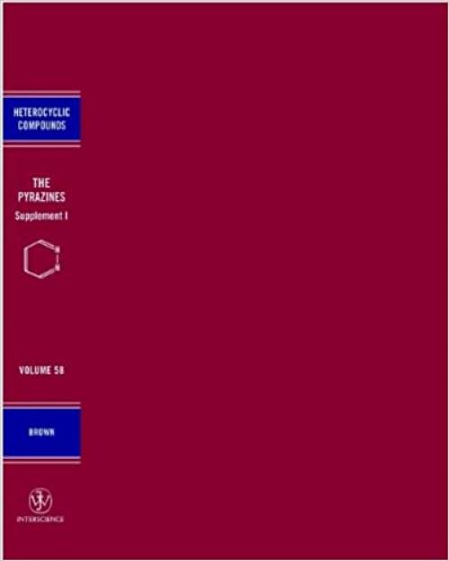  The Chemistry of Heterocyclic Compounds, The Pyrazines Supplement I (Chemistry of Heterocyclic Compounds: A Series Of Monographs, Vol. 58) 