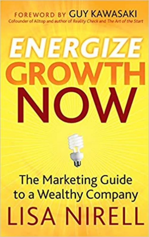  Energize Growth Now: The Marketing Guide to a Wealthy Company 