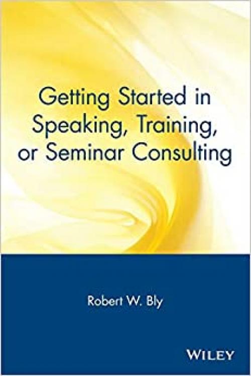  Getting Started in Speaking, Training, or Seminar Consulting 