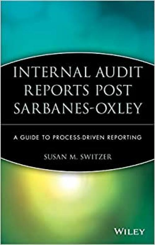  Internal Audit Reports Post Sarbanes-Oxley: A Guide to Process-Driven Reporting 