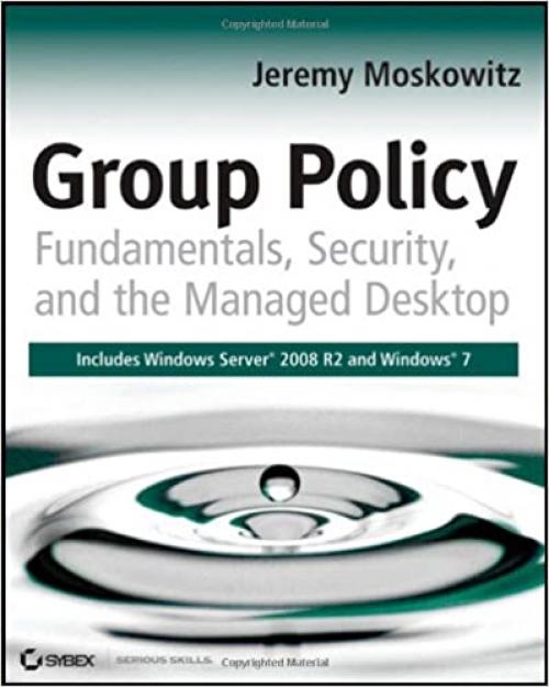  Group Policy: Fundamentals, Security, and the Managed Desktop 