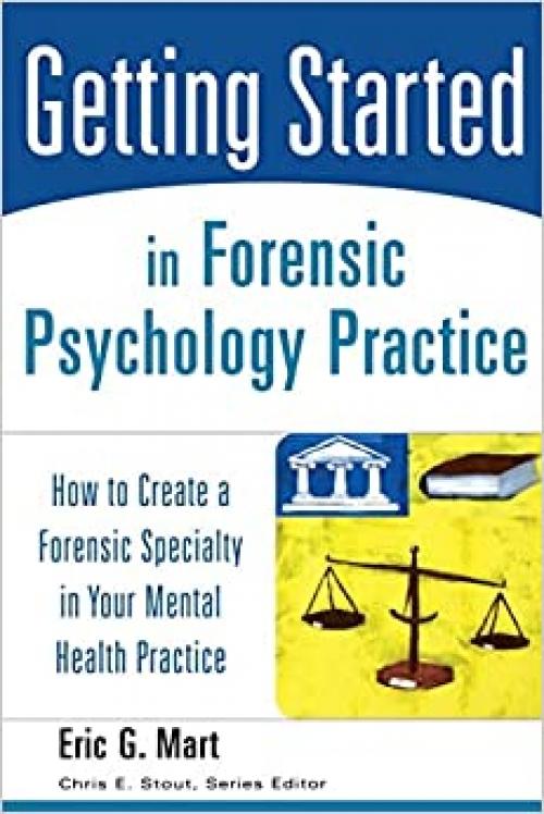  Getting Started in Forensic Psychology Practice: How to Create a Forensic Specialty in Your Mental Health Practice 