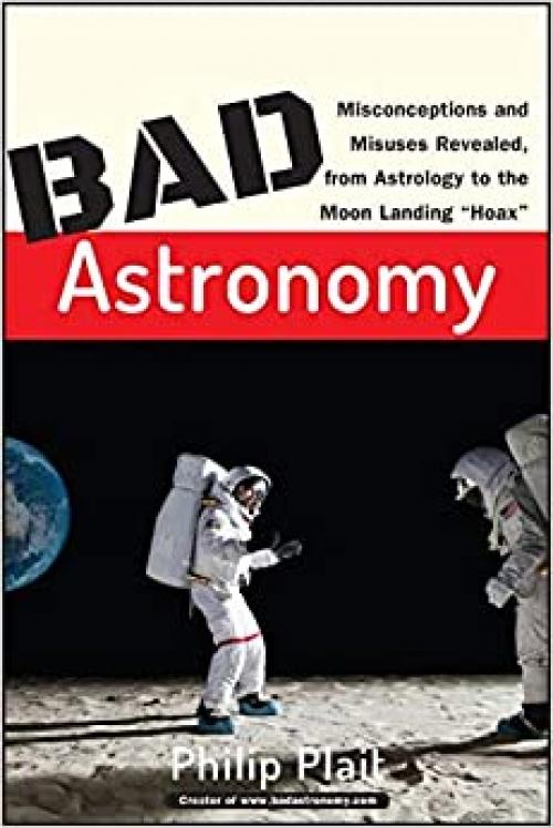  Bad Astronomy: Misconceptions and Misuses Revealed, from Astrology to the Moon Landing 