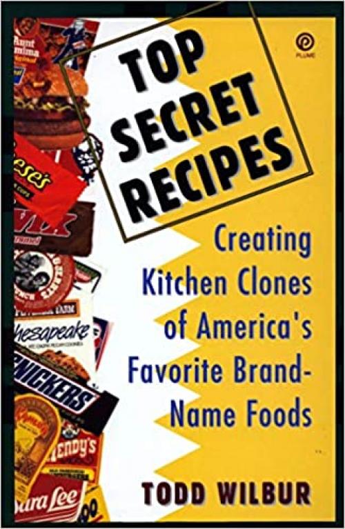  Top Secret Recipes: Creating Kitchen Clones of America's Favorite Brand-Name Foods (Penguin Viking Plume General Books) 