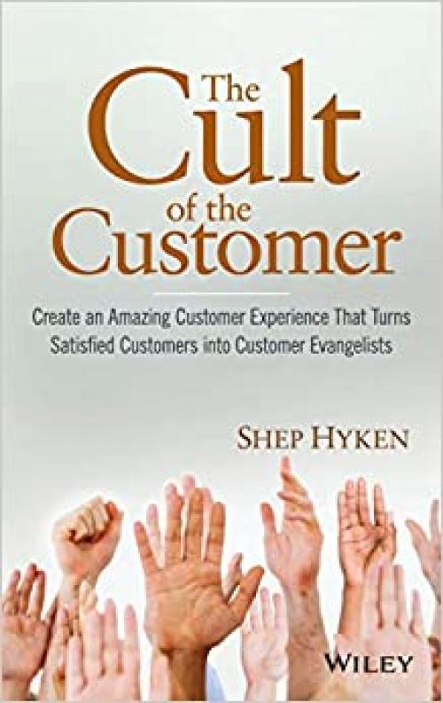  The Cult of the Customer: Create an Amazing Customer Experience That Turns Satisfied Customers Into Customer Evangelists 