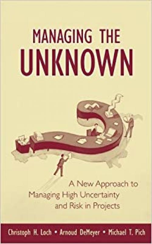  Managing the Unknown: A New Approach to Managing High Uncertainty and Risk in Projects 