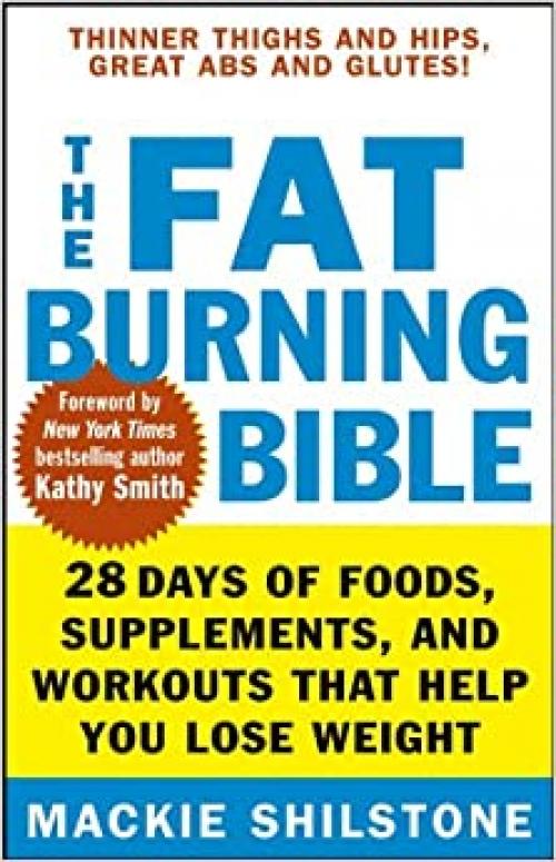  The Fat-Burning Bible: 28 Days of Foods, Supplements, and Workouts that Help You Lose Weight 