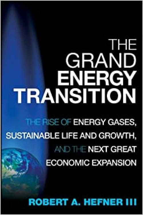  The Grand Energy Transition: The Rise of Energy Gases, Sustainable Life and Growth, and the Next Great Economic Expansion 