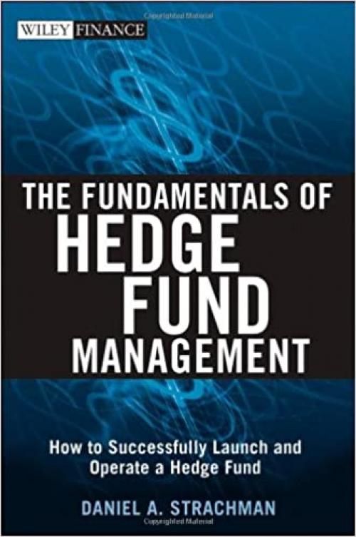  The Fundamentals of Hedge Fund Management: How to Successfully Launch and Operate a Hedge Fund (Wiley Finance) 