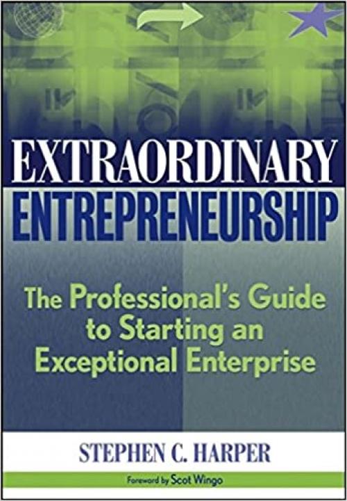  Extraordinary Entrepreneurship: The Professional's Guide to Starting an Exceptional Enterprise 