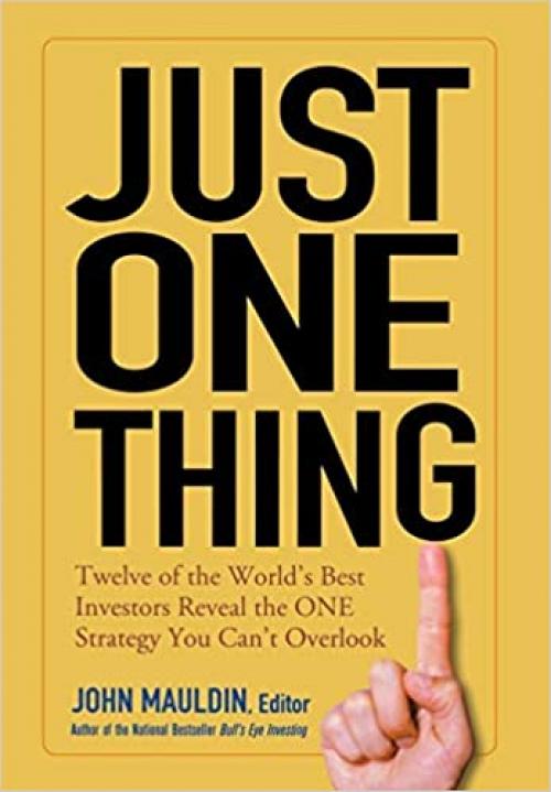  Just One Thing: Twelve of the World's Best Investors Reveal the One Strategy You Can't Overlook 