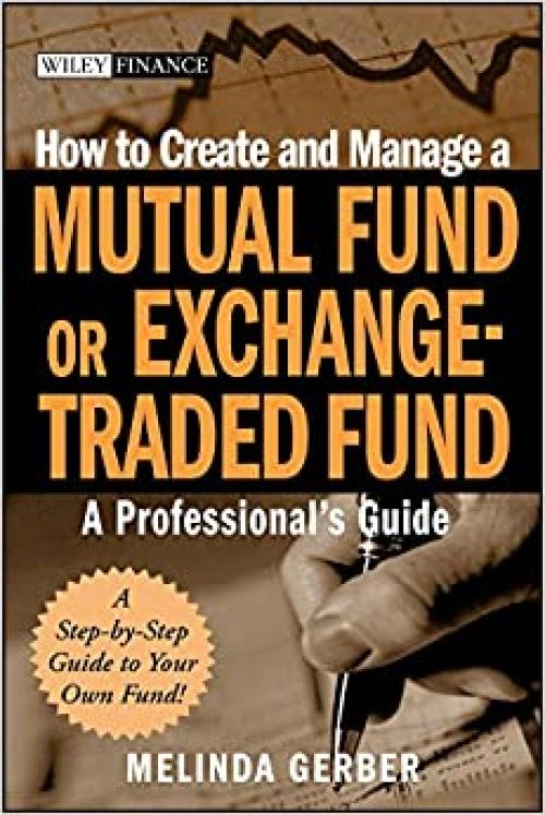  How to Create and Manage a Mutual Fund or Exchange-Traded Fund: A Professional's Guide 