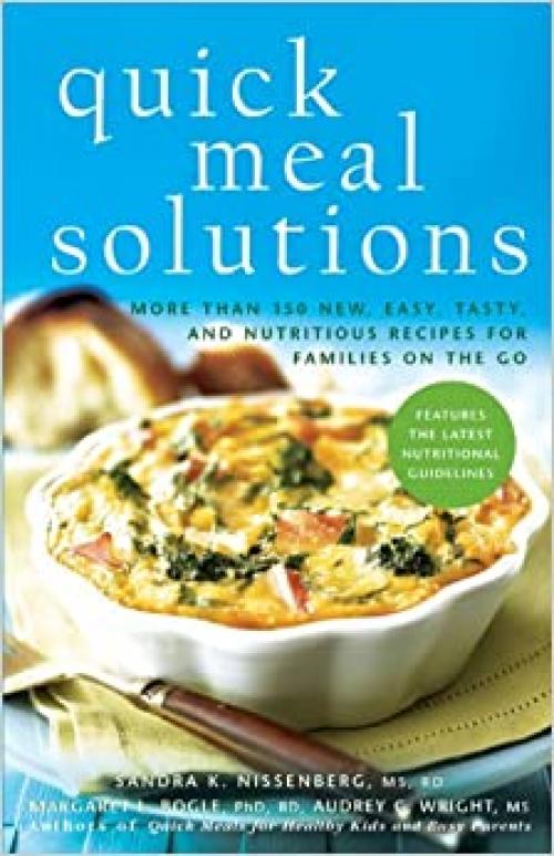  Quick Meal Solutions: More Than 150 New, Easy, Tasty, and Nutritious Recipes for Families on the Go 