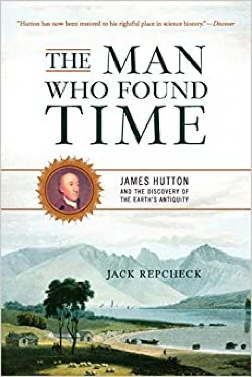  The Man Who Found Time: James Hutton And The Discovery Of Earth's Antiquity 