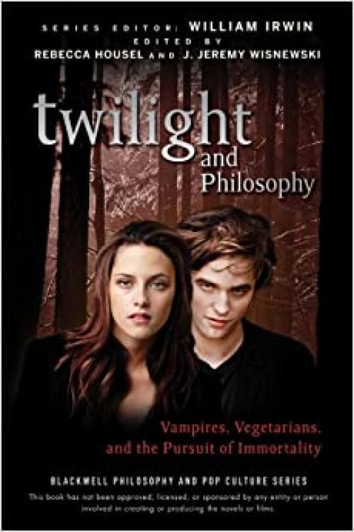  Twilight and Philosophy: Vampires, Vegetarians, and the Pursuit of Immortality 