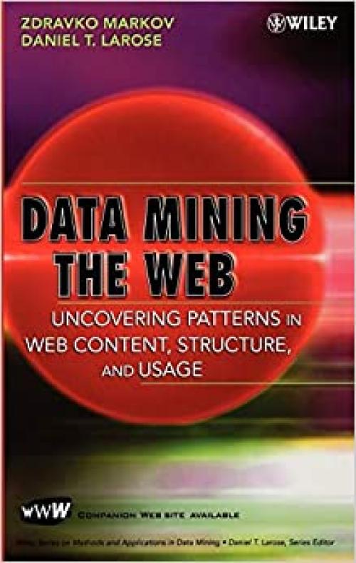  Data Mining the Web: Uncovering Patterns in Web Content, Structure, and Usage 