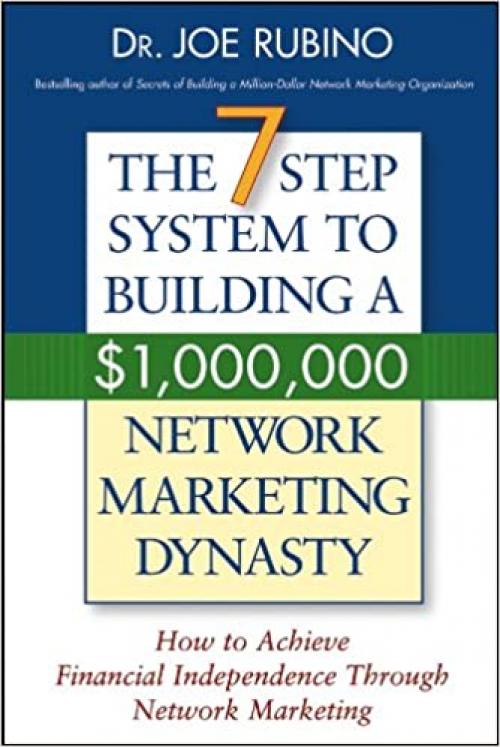  The 7-Step System to Building a $1,000,000 Network Marketing Dynasty: How to Achieve Financial Independence through Network Marketing 