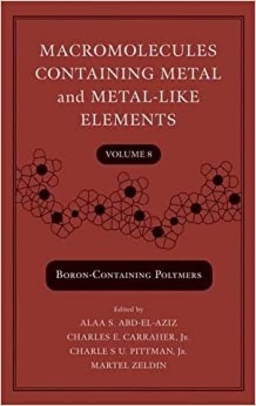  Macromolecules Containing Metal and Metal-Like Elements: macromolecules containg metal and metal-like elements volume 8 (boron-containing polymers 