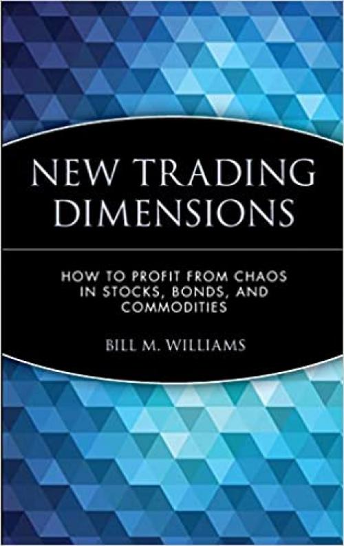  New Trading Dimensions: How to Profit from Chaos in Stocks, Bonds, and Commodities 