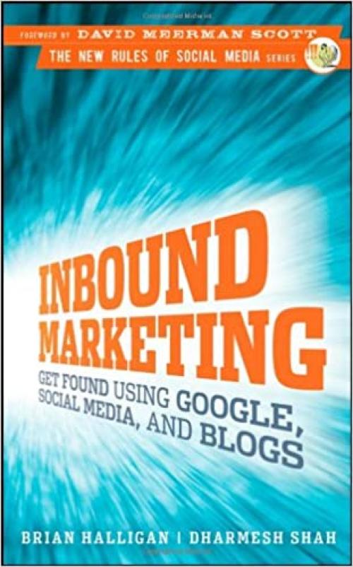  Inbound Marketing: Get Found Using Google, Social Media, and Blogs 