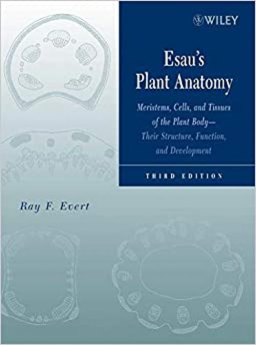  Esau's Plant Anatomy: Meristems, Cells, and Tissues of the Plant Body: Their Structure, Function, and Development, 3rd Edition 