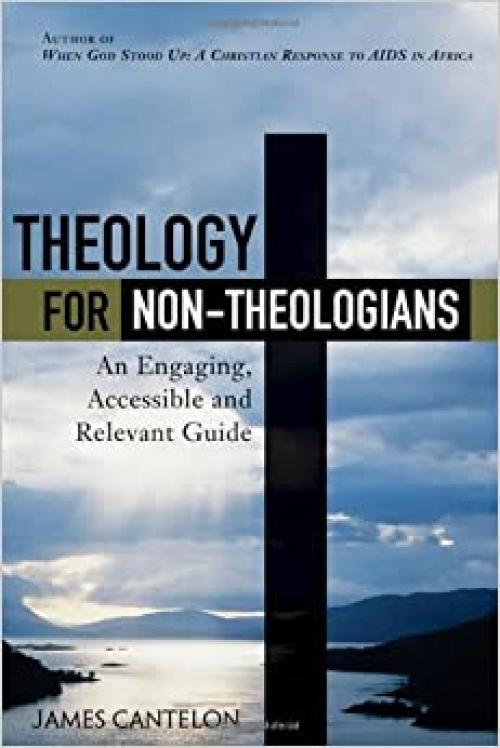  Theology for Non-Theologians: An Engaging, Accessible, and Relevant Guide 