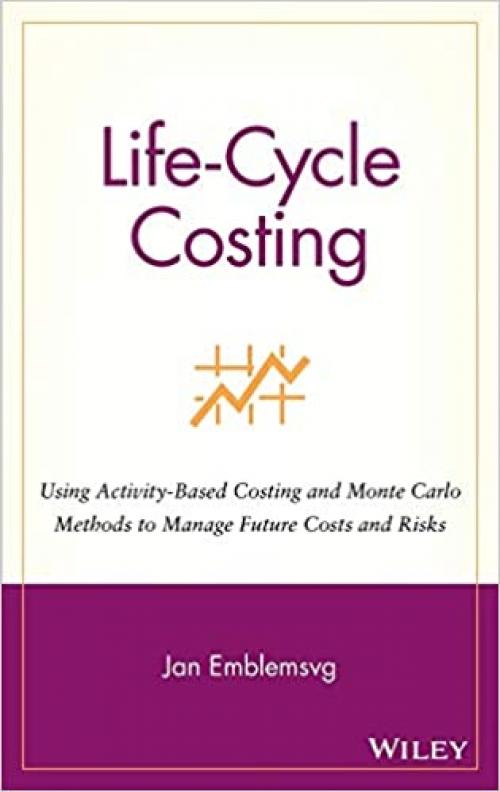  Life-Cycle Costing: Using Activity-Based Costing and Monte Carlo Methods to Manage Future Costs and Risks 