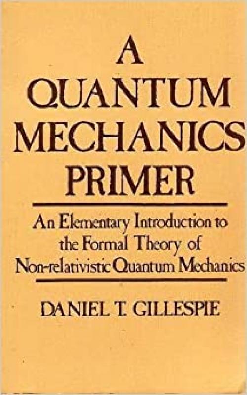  A quantum mechanics primer: An Elementary Introduction to the Formal Theory of Non-relativistic Quantum Mechanics 