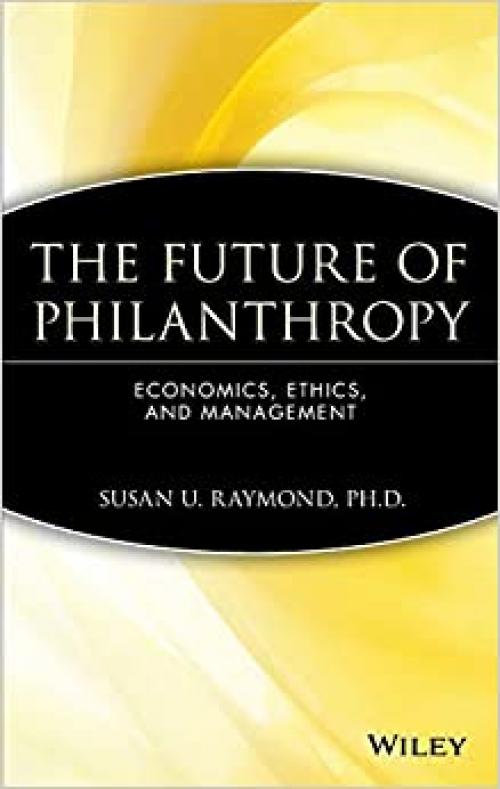  The Future of Philanthropy: Economics, Ethics, and Management 