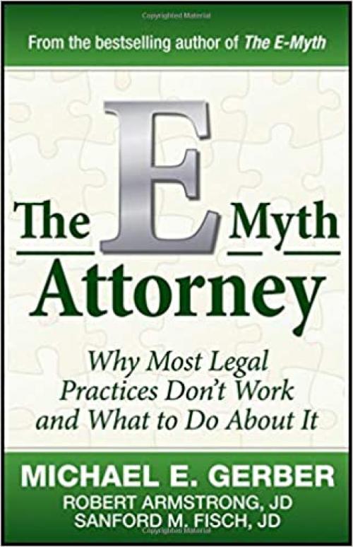  The E-Myth Attorney: Why Most Legal Practices Don't Work and What to Do About It 