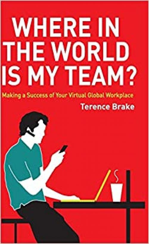  Where in the World is My Team?: Making a Success of Your Virtual Global Workplace 