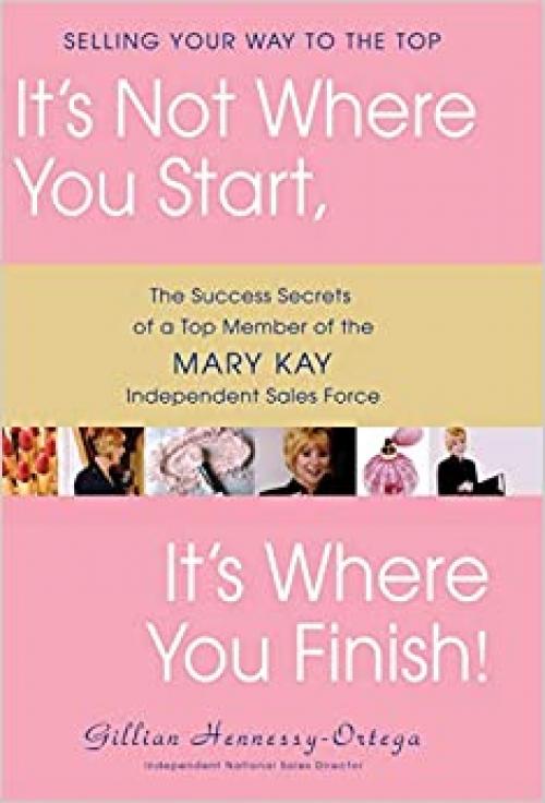  It's Not Where You Start, It's Where You Finish!: The Success Secrets of a Top Member of the Mary Kay Independent Sales Force 