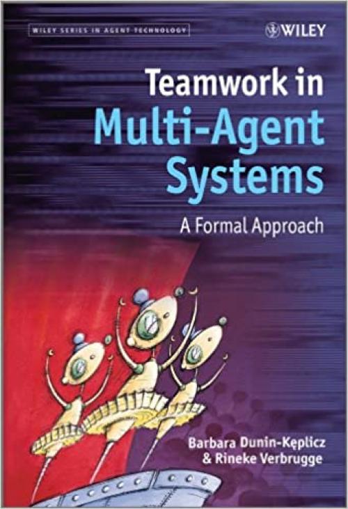  Teamwork in Multi-Agent Systems: A Formal Approach 