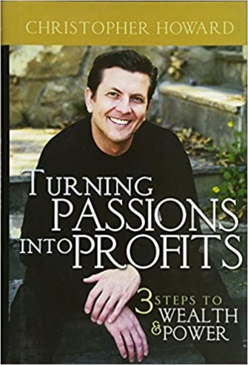  Turning Passions Into Profits: Three Steps to Wealth and Power 