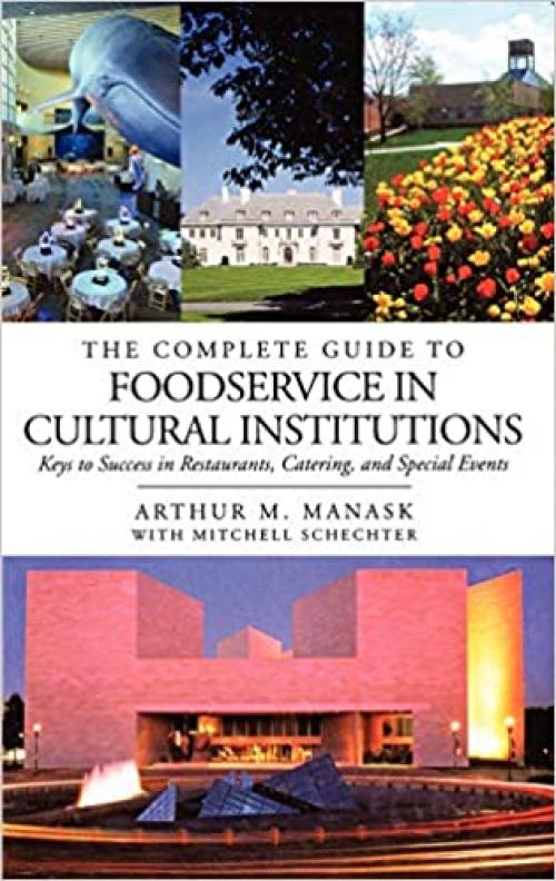  The Complete Guide to Foodservice in Cultural Institutions: Your Keys to Success in Restaurants, Catering, and Special Events 