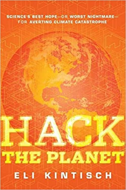  Hack the Planet: Science's Best Hope - or Worst Nightmare - for Averting Climate Catastrophe 