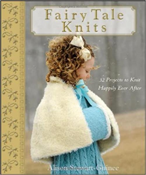  Fairy Tale Knits: 32 Projects to Knit Happily Ever After 