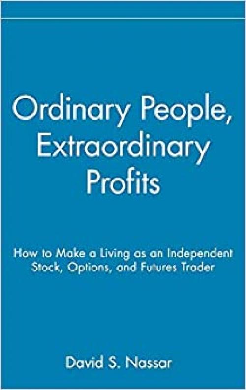  Ordinary People, Extraordinary Profits: How to Make a Living as an Independent Stock, Options, and Futures Trader 