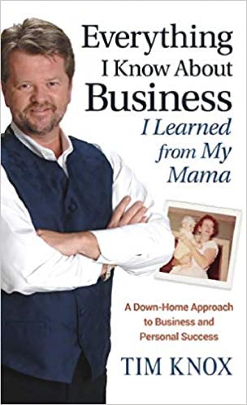  Everything I Know About Business I Learned from my Mama: A Down-Home Approach to Business and Personal Success 