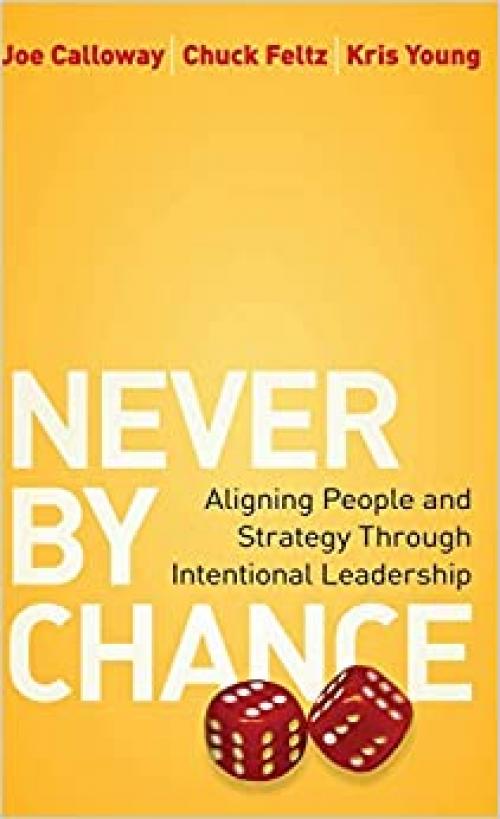  Never by Chance: Aligning People and Strategy Through Intentional Leadership 